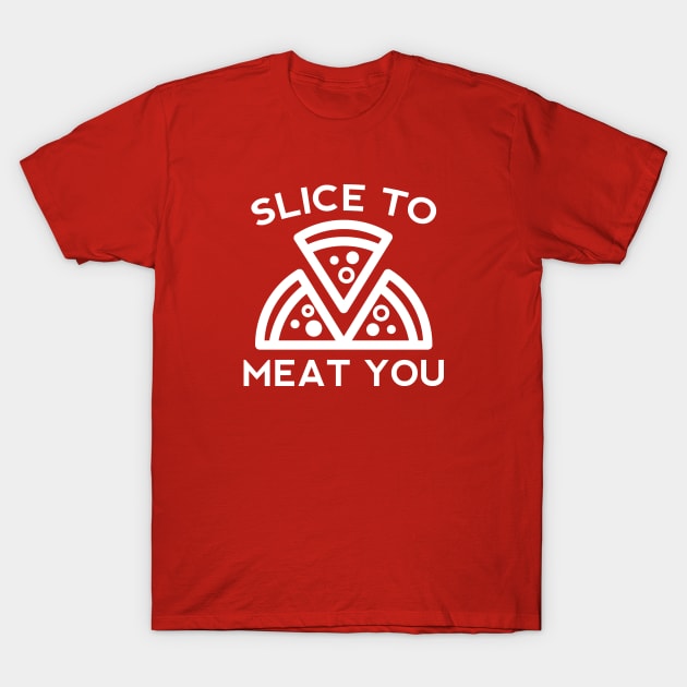 Slice To Meat You T-Shirt by VectorPlanet